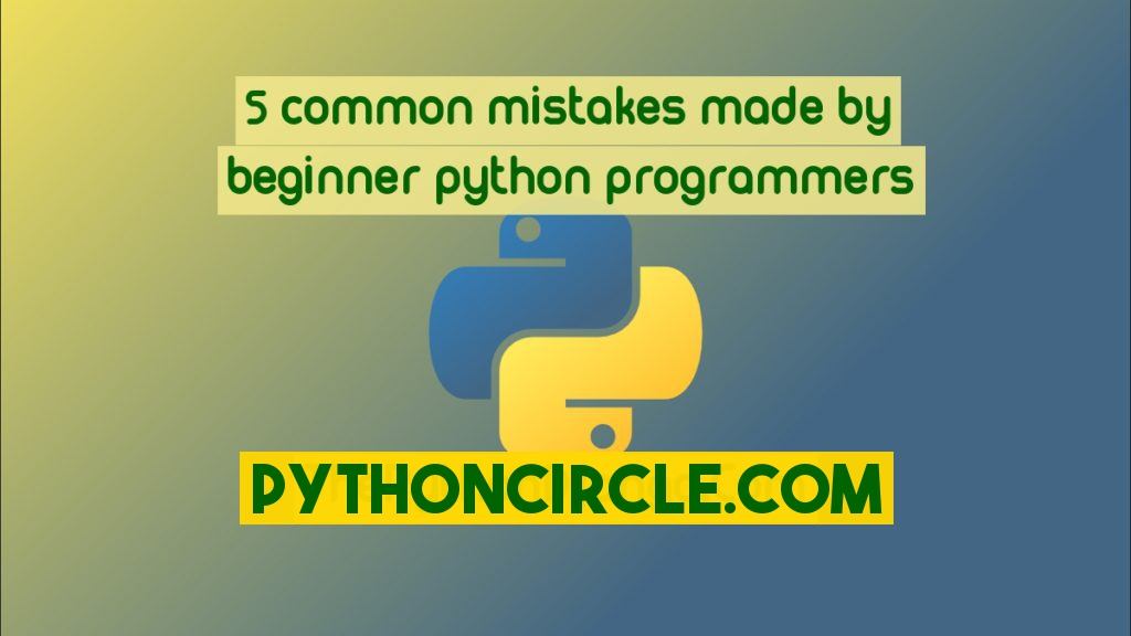 5 common mistakes made by beginner python programmers