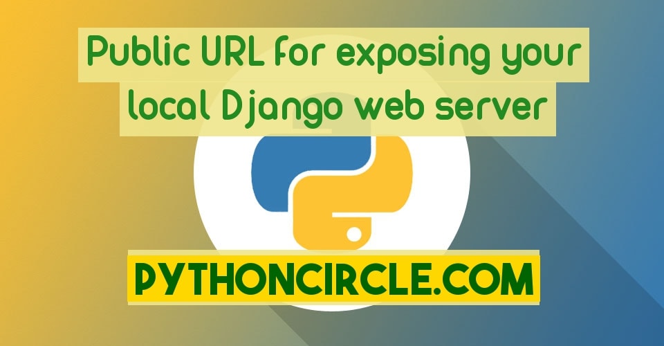 Python Tip 1: Accessing localhost Django webserver over the Internet